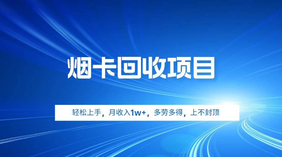 （9751期）烟卡回收项目，轻松上手，月收入1w+,多劳多得，上不封顶-云商网创