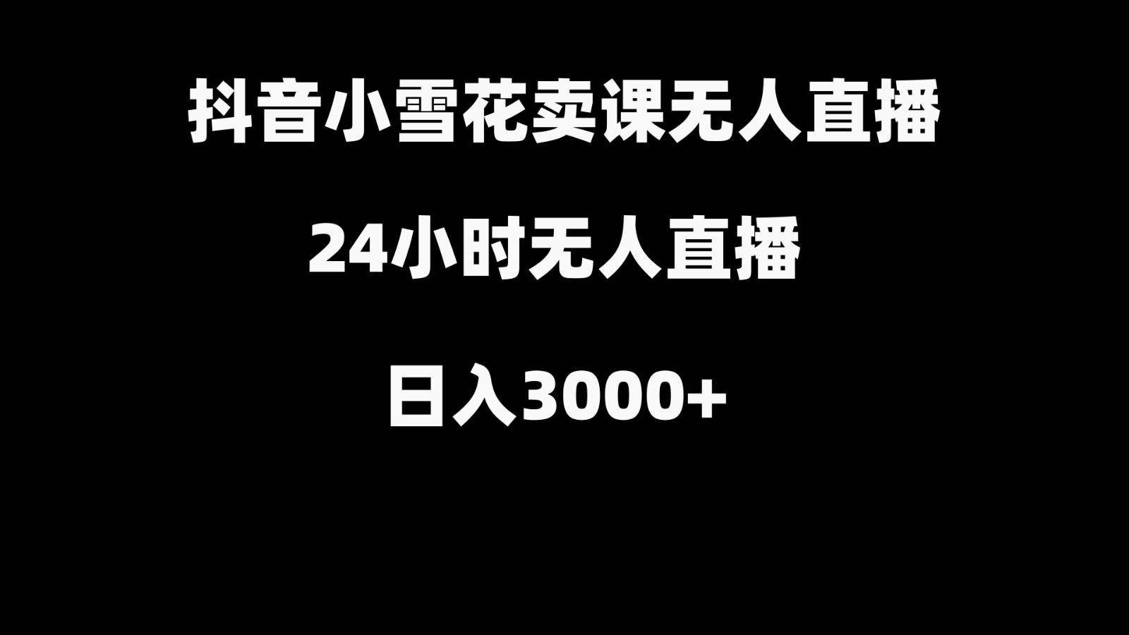 抖音小雪花卖缝补收纳教学视频课程，无人直播日入3000+-云商网创