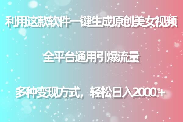 （9857期）利用这款软件一键生成原创美女视频 全平台通用引爆流量 多种变现日入2000＋-云商网创