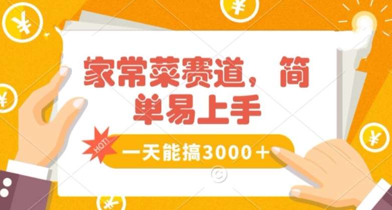 家常菜赛道掘金，流量爆炸！一天能搞‌3000＋不懂菜也能做，简单轻松且暴力！‌无脑操作就行了【揭秘】-云商网创