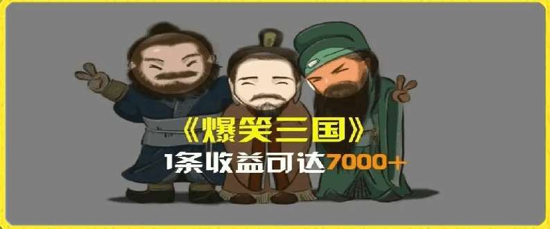 一条视频爆7000+收益，AI恶搞三国整活影片全流程版本科普，基本看了就可以学会【揭秘】-云商网创