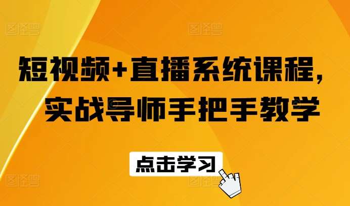 短视频+直播系统课程，实战导师手把手教学-云商网创