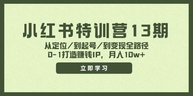 小红书特训营13期，从定位/到起号/到变现全路径，0-1打造赚钱IP，月入10w+-云商网创