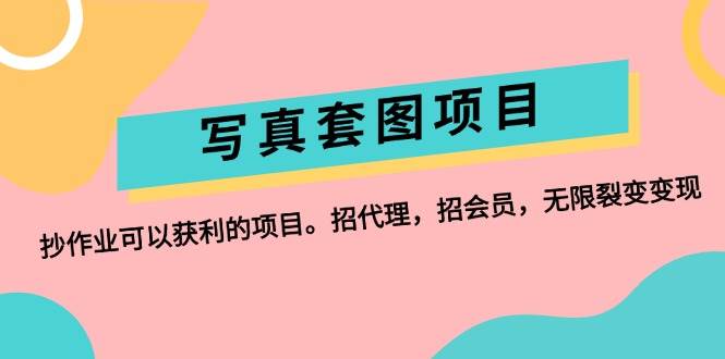 （12220期）写真套图项目：抄作业可以获利的项目。招代理，招会员，无限裂变变现-云商网创