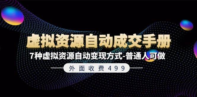 外面收费499《虚拟资源自动成交手册》7种虚拟资源自动变现方式-普通人可做-云商网创