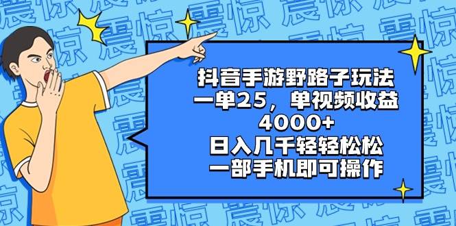 （8782期）抖音手游野路子玩法，一单25，单视频收益4000+，日入几千轻轻松松，一部…-云商网创