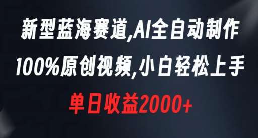 新型蓝海赛道，AI全自动制作，100%原创视频，小白轻松上手，单日收益2000+【揭秘】-云商网创