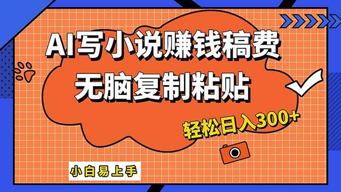 AI一键智能写小说，只需复制粘贴，小白也能成为小说家 轻松日入300+-云商网创