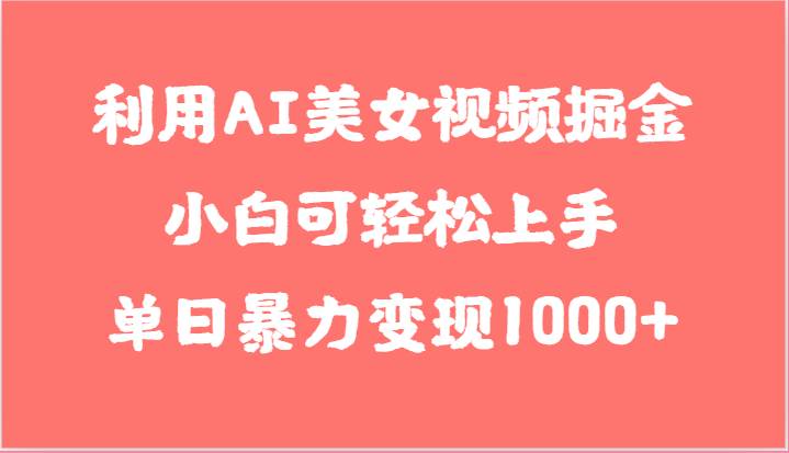利用AI美女视频掘金，小白可轻松上手，单日暴力变现1000+，想象不到的简单-云商网创