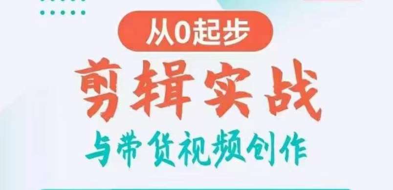 剪辑实战与带货视频创作，从0起步，掌握爆款剪辑思维，让好视频加持涨粉带货-云商网创