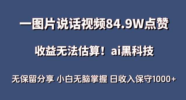 一图片说话视频84.9W点赞，收益无法估算，ai赛道蓝海项目，小白无脑掌握日收入保守1000+【揭秘】-云商网创