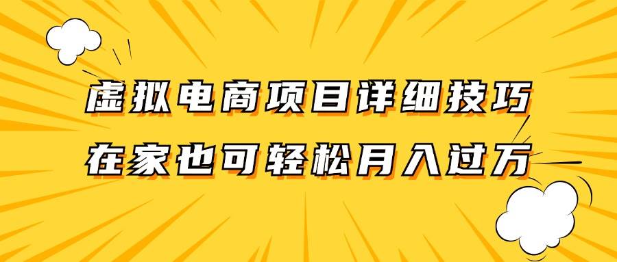 虚拟电商项目详细技巧拆解，保姆级教程，在家也可以轻松月入过万。-云商网创