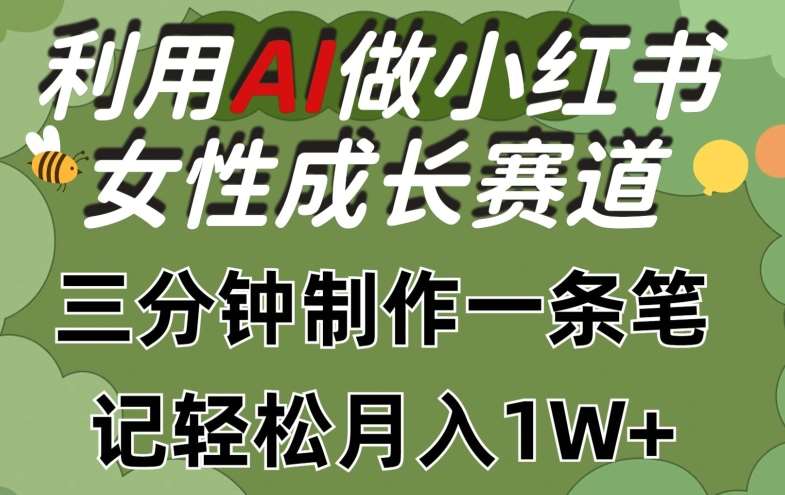 利用Ai做小红书女性成长赛道，三分钟制作一条笔记，轻松月入1w+【揭秘】-云商网创