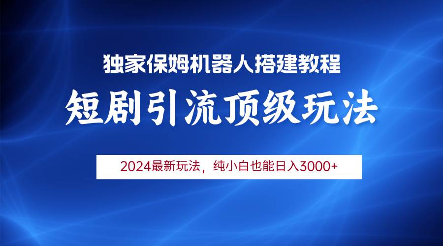 （9780期）2024短剧引流机器人玩法，小白月入3000+-云商网创