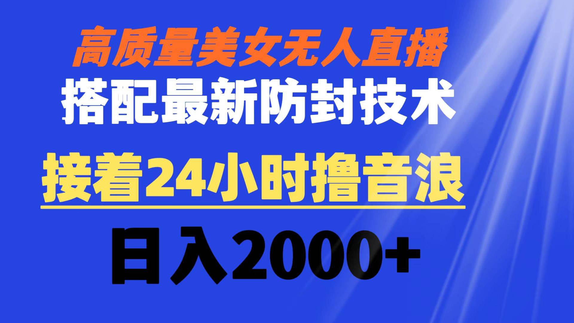 （8648期）高质量美女无人直播搭配最新防封技术 又能24小时撸音浪 日入2000+-云商网创