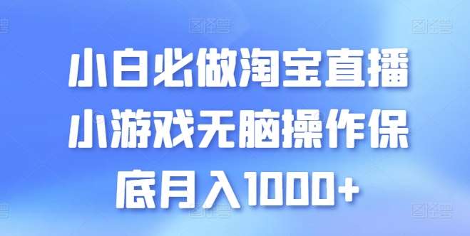 小白必做淘宝直播小游戏无脑操作保底月入1000+【揭秘】-云商网创