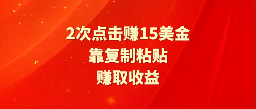 （9384期）靠2次点击赚15美金，复制粘贴就能赚取收益-云商网创