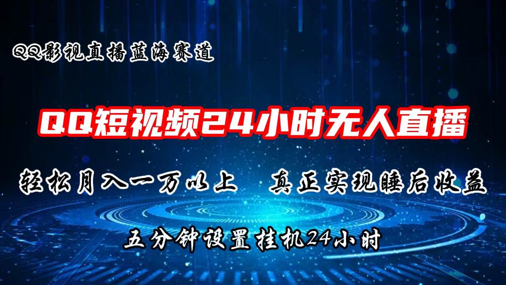 （11150期）2024蓝海赛道，QQ短视频无人播剧，轻松月入上万，设置5分钟，直播24小时-云商网创