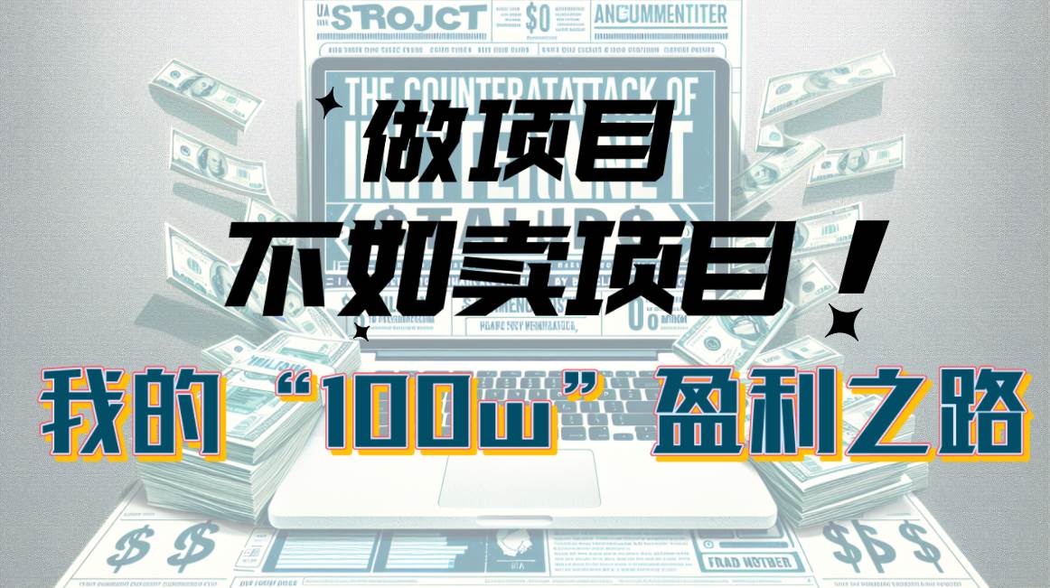 （10930期）为什么做项目不如卖项目？我的100W+盈利之路-云商网创