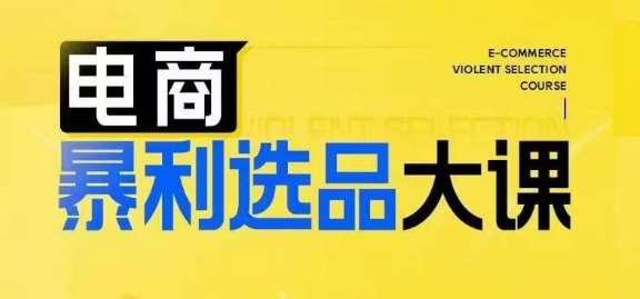 电商暴利选品大课，3大选品思维模式，助力电商企业实现利润突破-云商网创