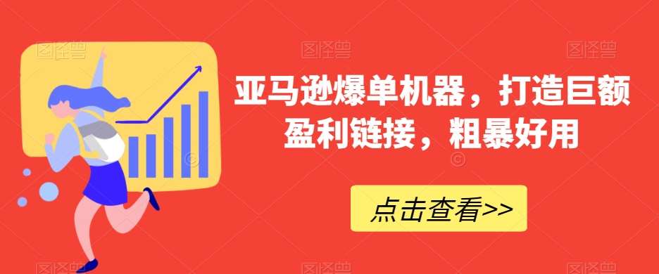 亚马逊爆单机器，打造巨额盈利链接，粗暴好用-云商网创