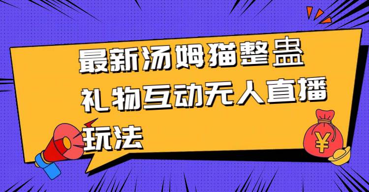 （8915期）最新汤姆猫整蛊礼物互动无人直播玩法-云商网创