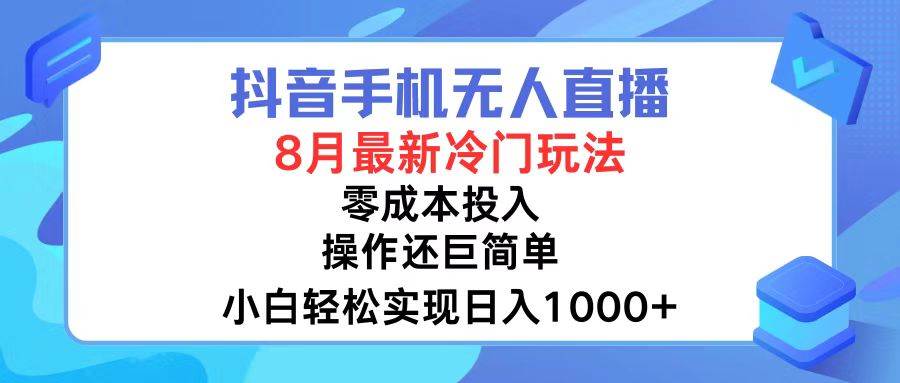 抖音手机无人直播，8月全新冷门玩法，小白轻松实现日入1000+，操作巨…-云商网创