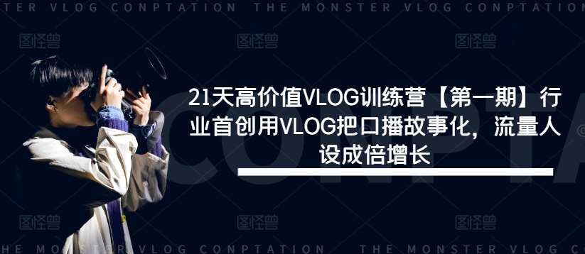 21天高价值VLOG训练营【第一期】行业首创用VLOG把口播故事化，流量人设成倍增长-云商网创