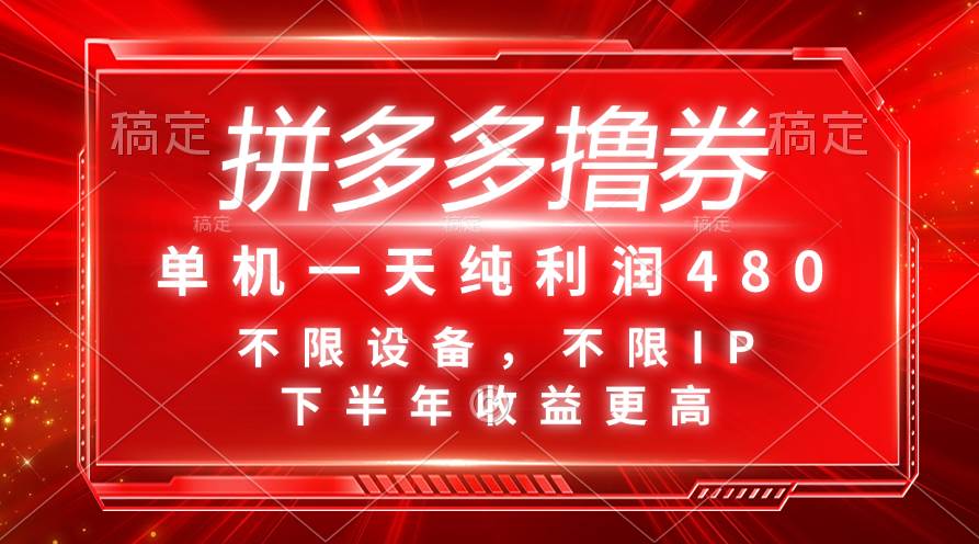 （11597期）拼多多撸券，单机一天纯利润480，下半年收益更高，不限设备，不限IP。-云商网创