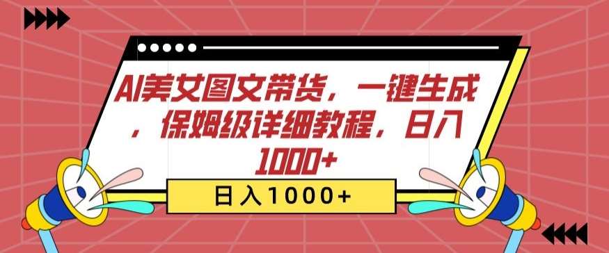 AI美女图文带货，一键生成，保姆级详细教程，日入1000+【揭秘】-云商网创