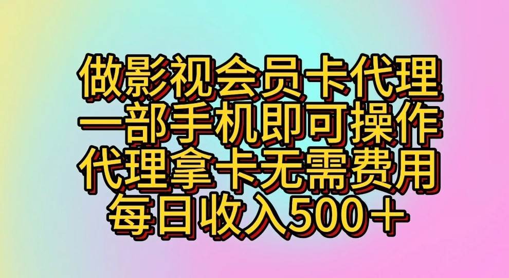 做影视会员卡代理，一部手机即可操作，代理拿卡无需费用，每日收入500＋-云商网创