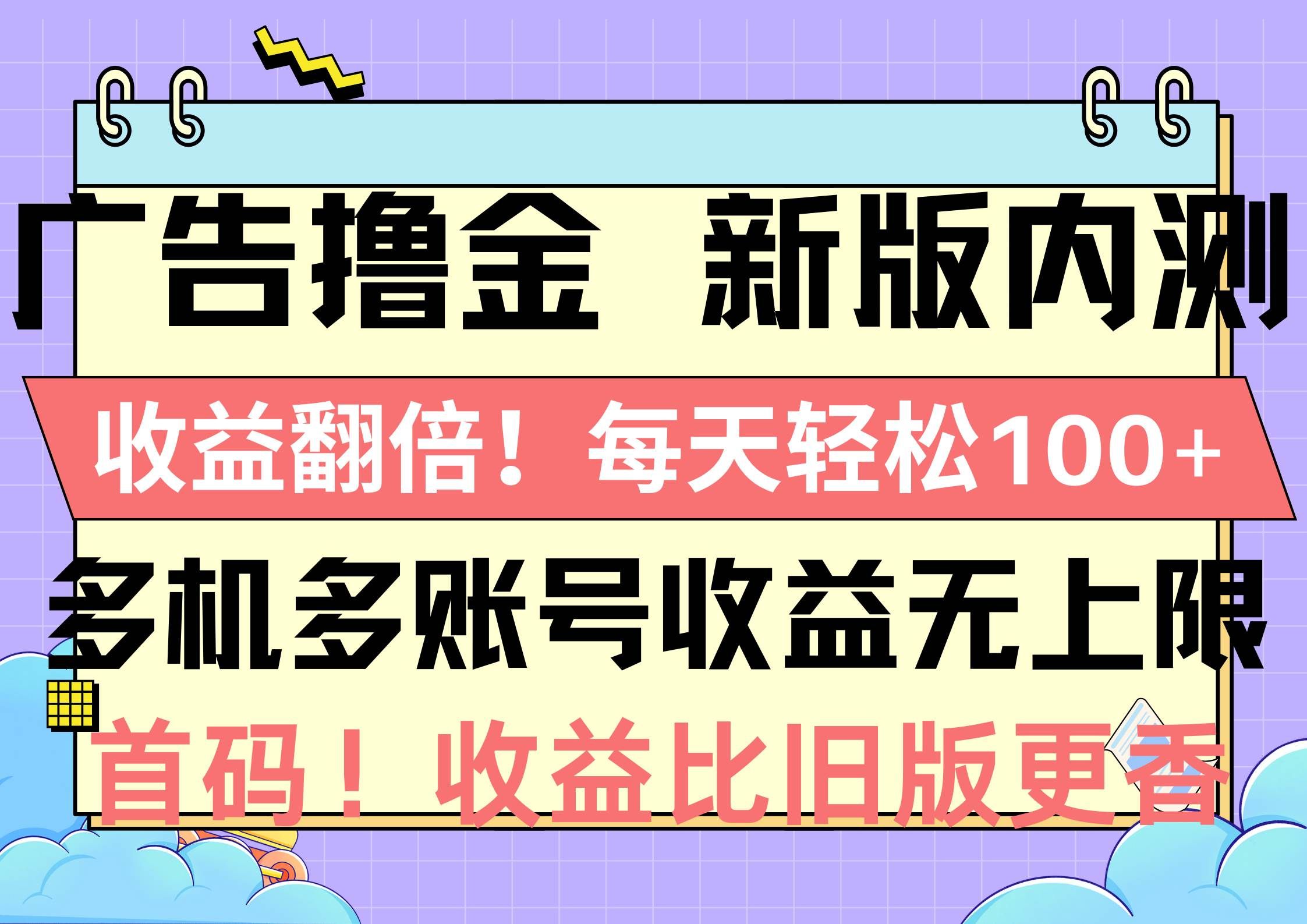 （10630期）广告撸金新版内测，收益翻倍！每天轻松100+，多机多账号收益无上限，抢…-云商网创