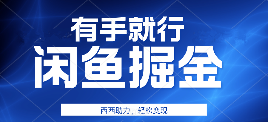 有手就行，咸鱼掘金4.0，轻松变现，小白也能日入500+-云商网创