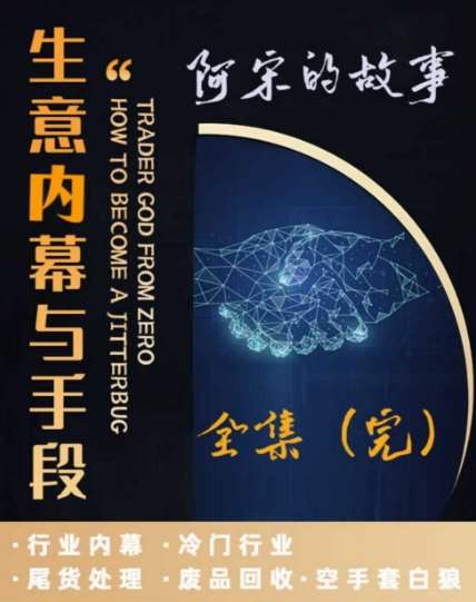 阿宋的故事·生意内幕与手段，行业内幕 冷门行业 尾货处理 废品回收 空手套白狼-云商网创