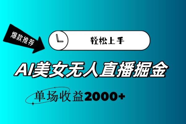 AI美女无人直播暴力掘金，小白轻松上手，单场收益2000+-云商网创