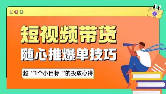 随心推爆单秘诀，短视频带货-超1个小目标的投放心得-云商网创