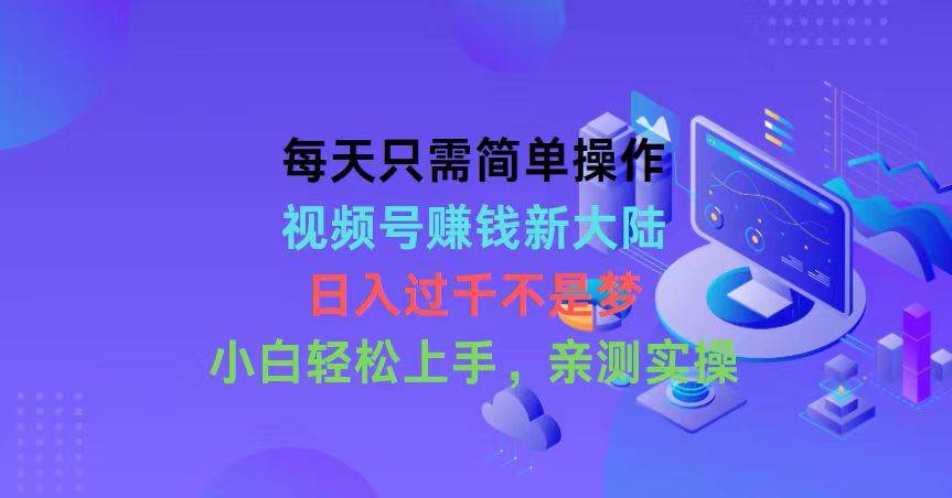 （10290期）每天只需简单操作，视频号赚钱新大陆，日入过千不是梦，小白轻松上手，…-云商网创