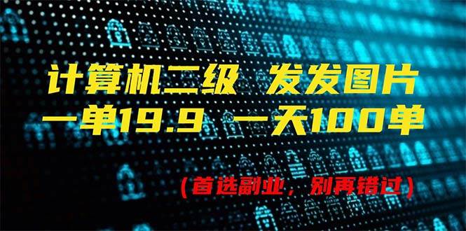 计算机二级，一单19.9 一天能出100单，每天只需发发图片（附518G资料）-云商网创