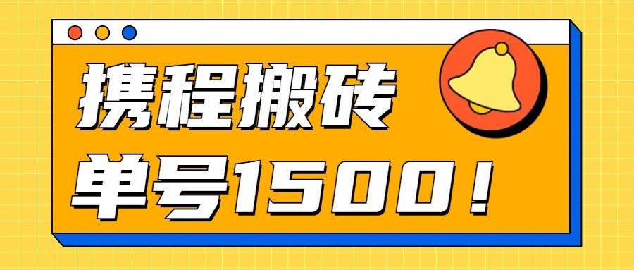 24年携程最新搬砖玩法，无需制作视频，小白单号月入1500，可批量操作！-云商网创