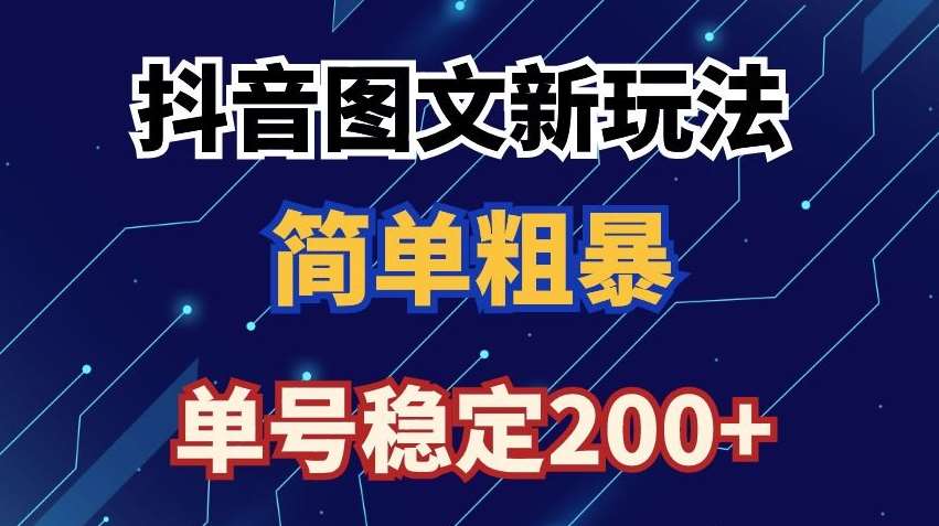 抖音图文流量变现，抖音图文新玩法，日入200+【揭秘】-云商网创