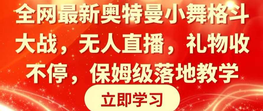 全网最新奥特曼小舞格斗大战，无人直播，礼物收不停，保姆级落地教学【揭秘】-云商网创