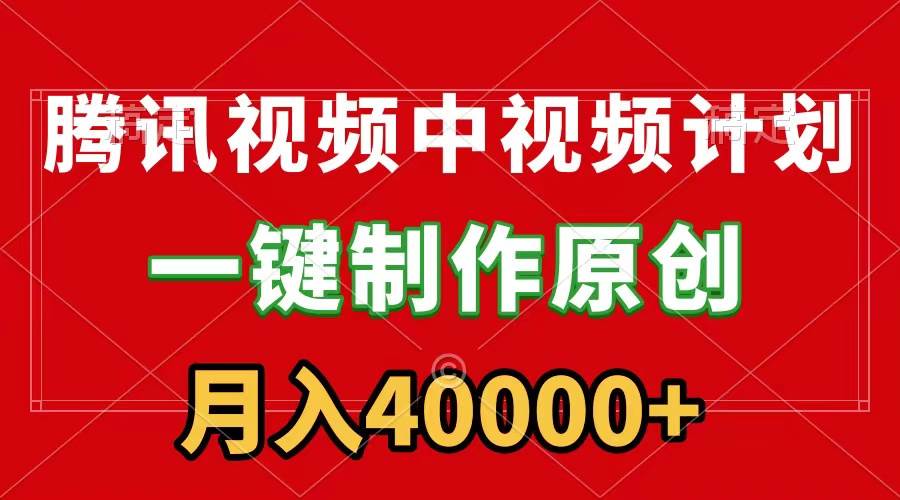 （9386期）腾讯视频APP中视频计划，一键制作，刷爆流量分成收益，月入40000+附软件-云商网创