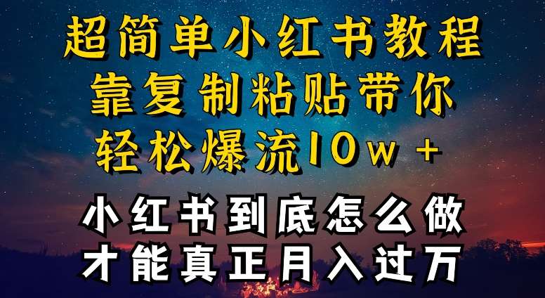 小红书博主到底怎么做，才能复制粘贴不封号，还能爆流引流疯狂变现，全是干货【揭秘】-云商网创