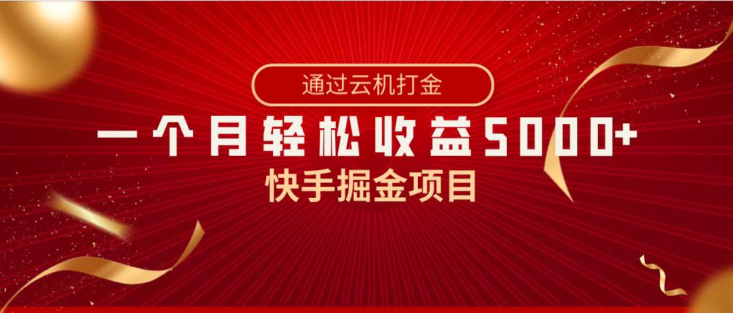 （8722期）快手掘金项目，全网独家技术，一台手机，一个月收益5000+，简单暴利-云商网创