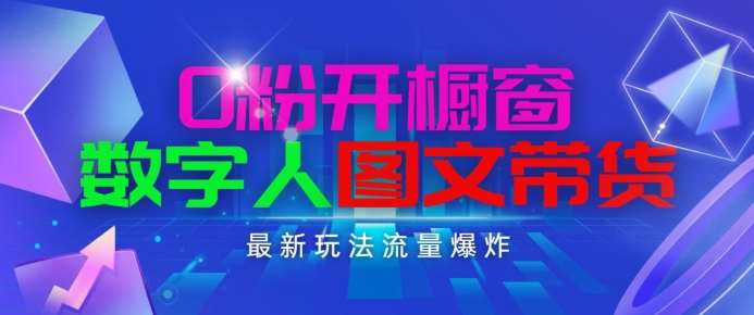 抖音最新项目，0粉开橱窗，数字人图文带货，流量爆炸，简单操作，日入1K+【揭秘】-云商网创