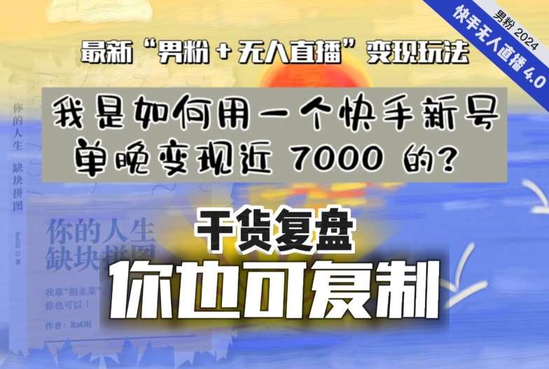 【纯干货复盘】我是如何用一个快手新号单晚变现近 7000 的？最新“男粉+无人直播”变现玩法-云商网创