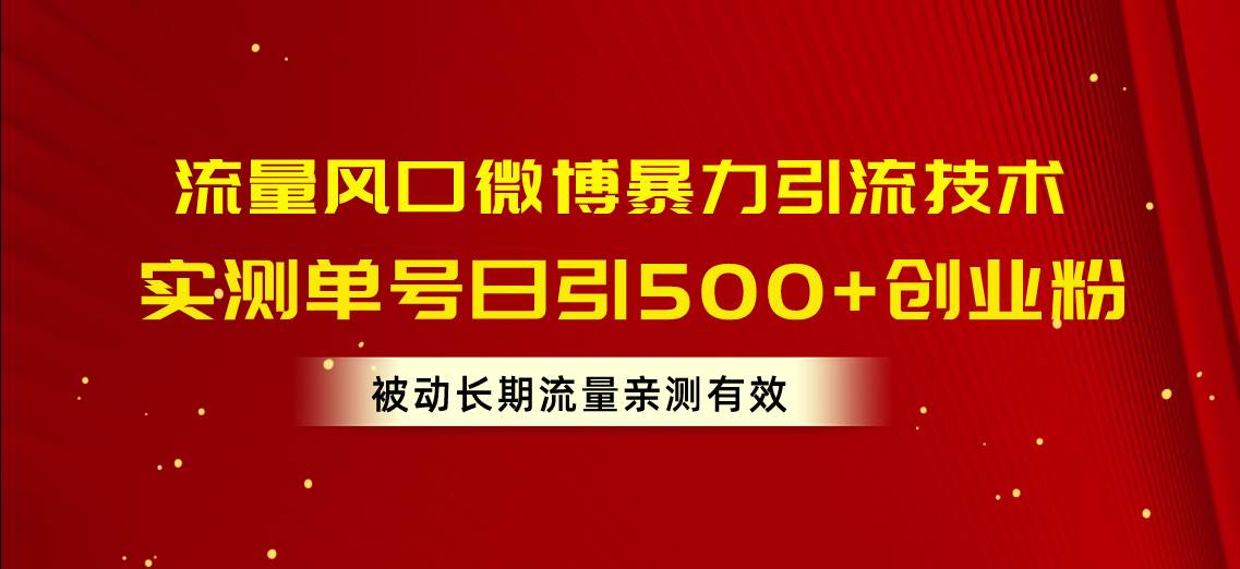 （10822期）流量风口微博暴力引流技术，单号日引500+创业粉，被动长期流量-云商网创