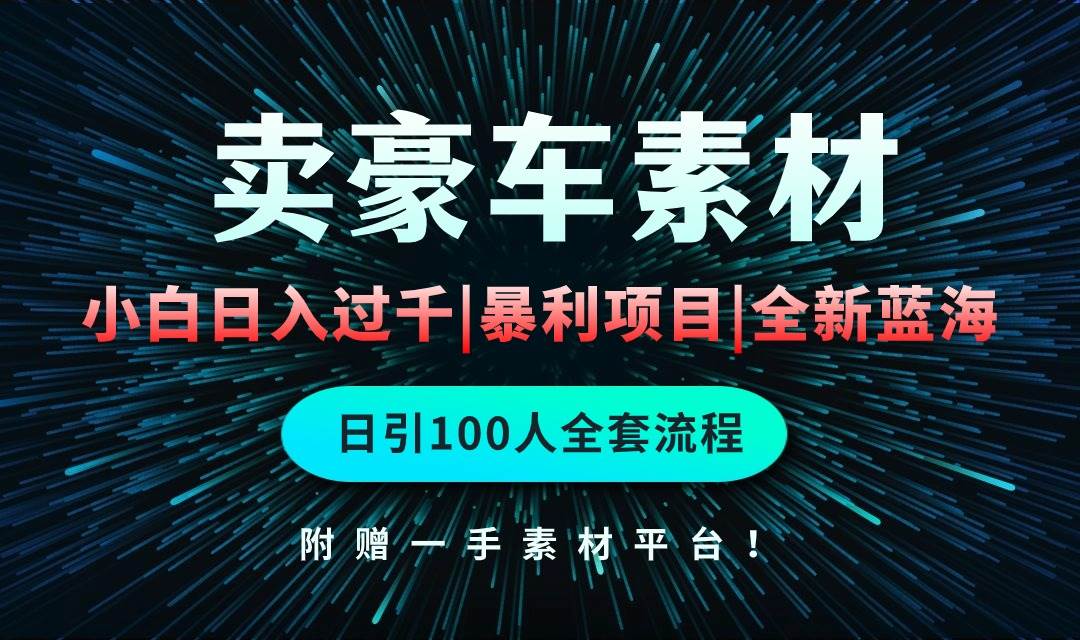 通过卖豪车素材日入过千，空手套白狼！简单重复操作，全套引流流程.！-云商网创