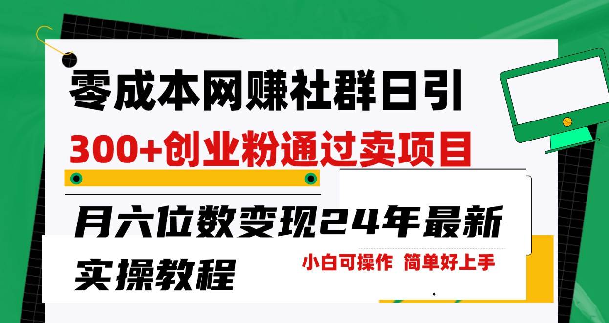 零成本网赚群日引300+创业粉，卖项目月六位数变现，门槛低好上手！24年最新方法-云商网创