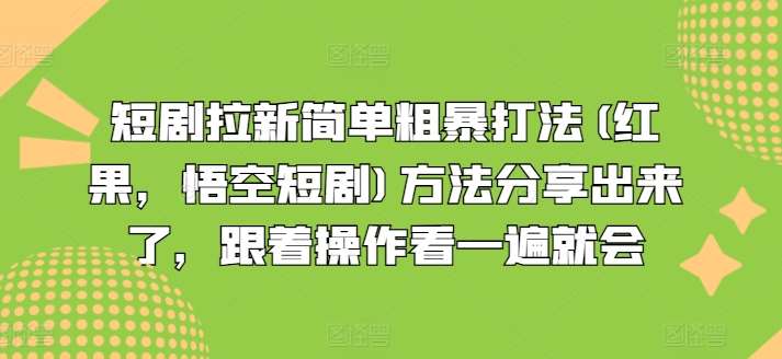 短剧拉新简单粗暴打法(红果，悟空短剧)方法分享出来了，跟着操作看一遍就会-云商网创